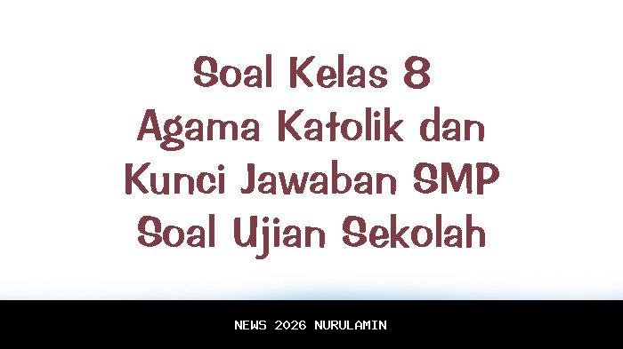Soal Ujian Sekolah dan Jawaban Pendidikan Agama Katolik Kelas 8 Halaman 81-85 Bab 4