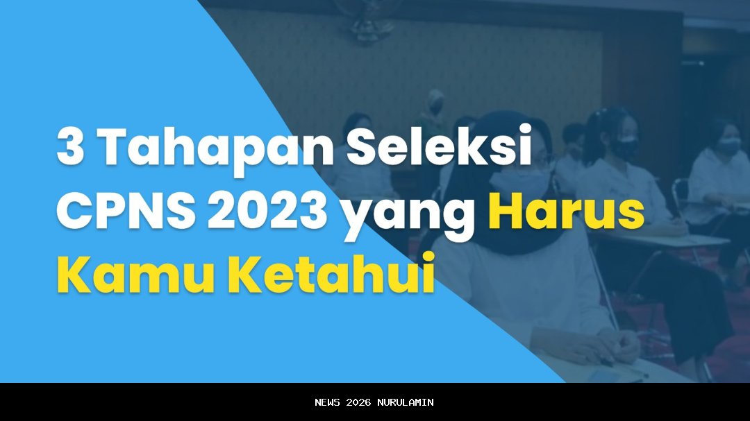 Taklukkan Urutan Seleksi CPNS yang Harus Kamu Ketahui