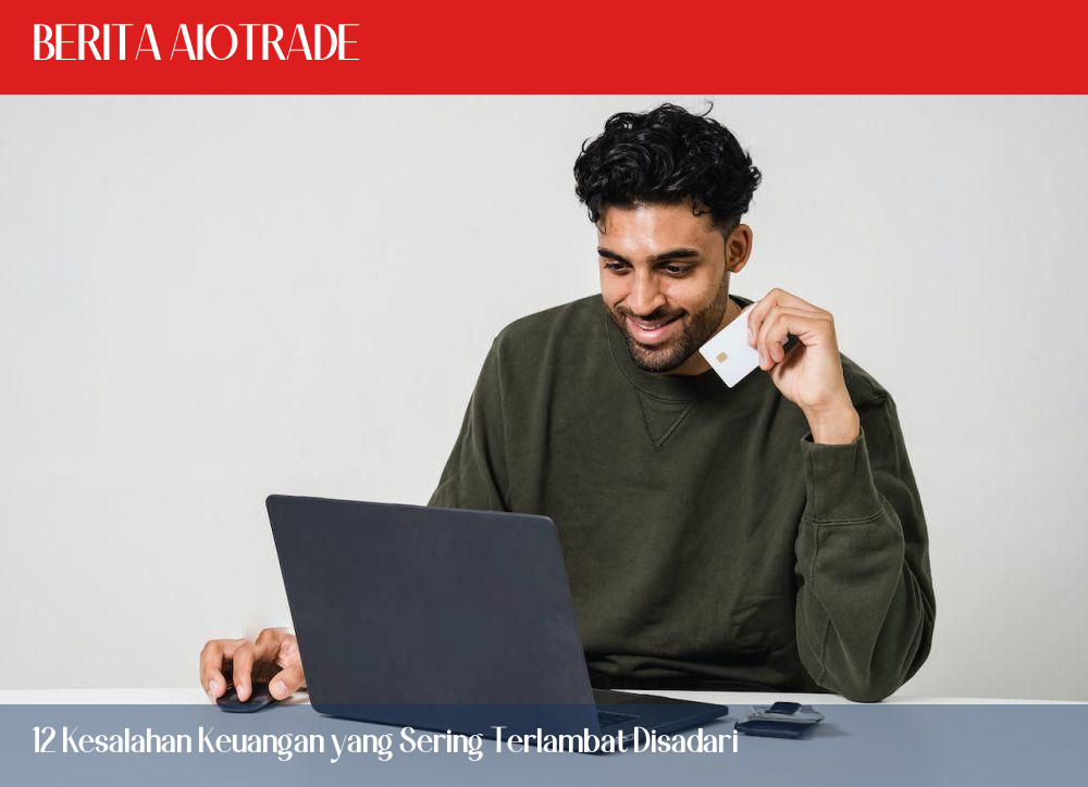 12 Kesalahan Keuangan yang Sering Terlambat Disadari