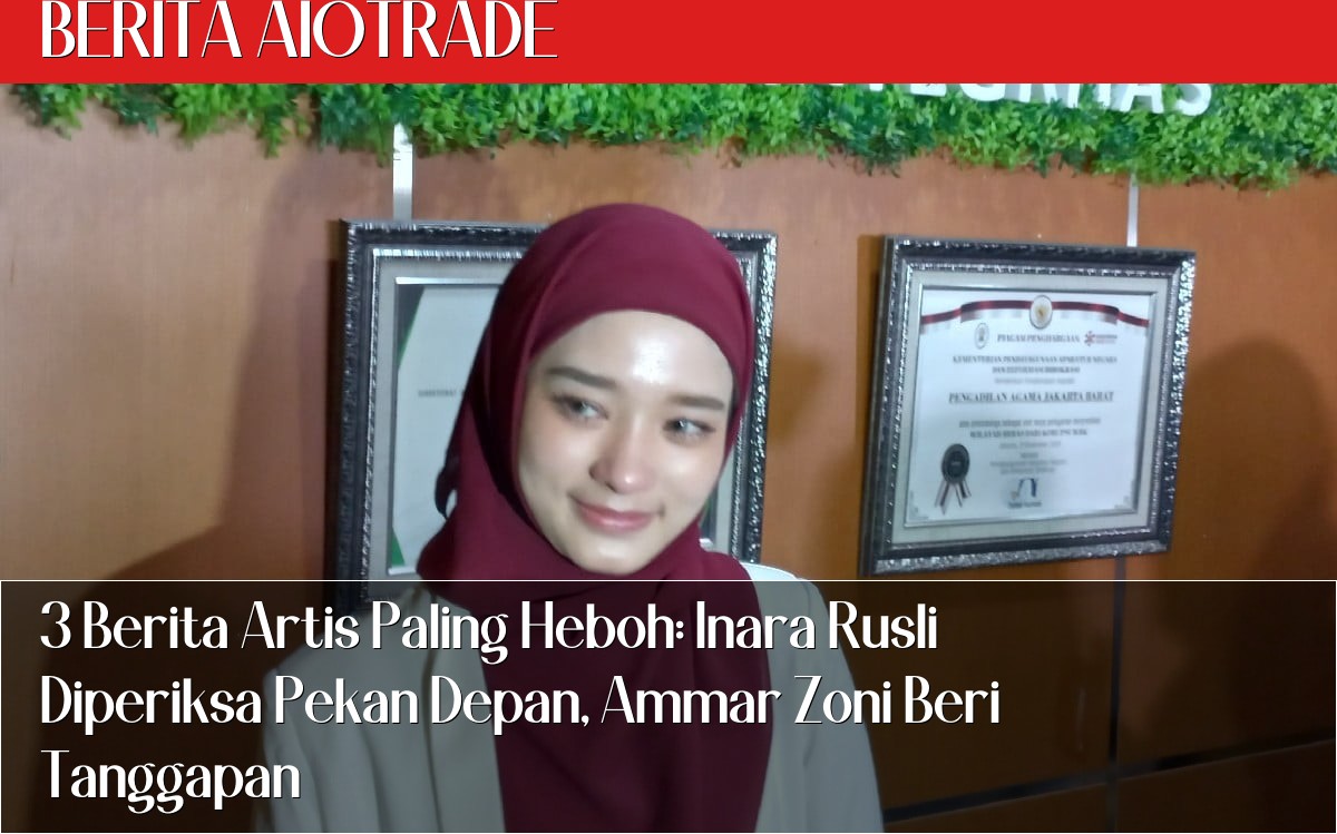 3 Berita Artis Paling Heboh: Inara Rusli Diperiksa Pekan Depan, Ammar Zoni Beri Tanggapan