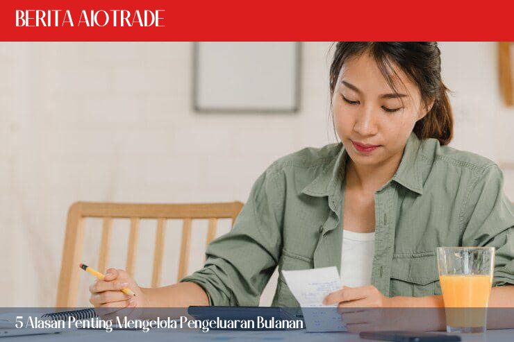 5 Alasan Penting Mengelola Pengeluaran Bulanan