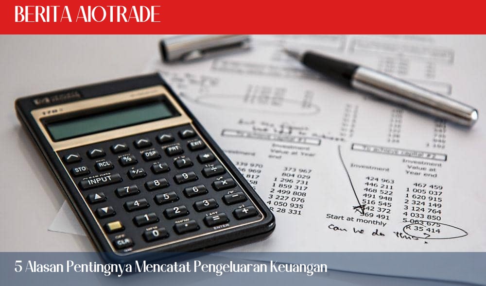 5 Alasan Pentingnya Mencatat Pengeluaran Keuangan