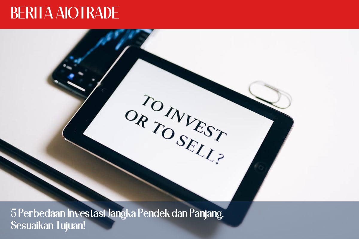 5 Perbedaan Investasi Jangka Pendek dan Panjang, Sesuaikan Tujuan!