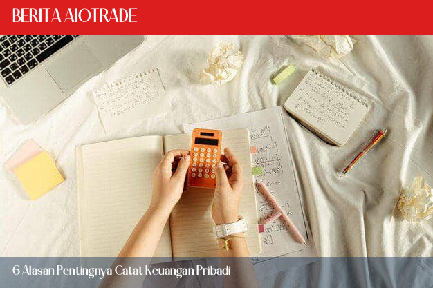 6 Alasan Pentingnya Catat Keuangan Pribadi