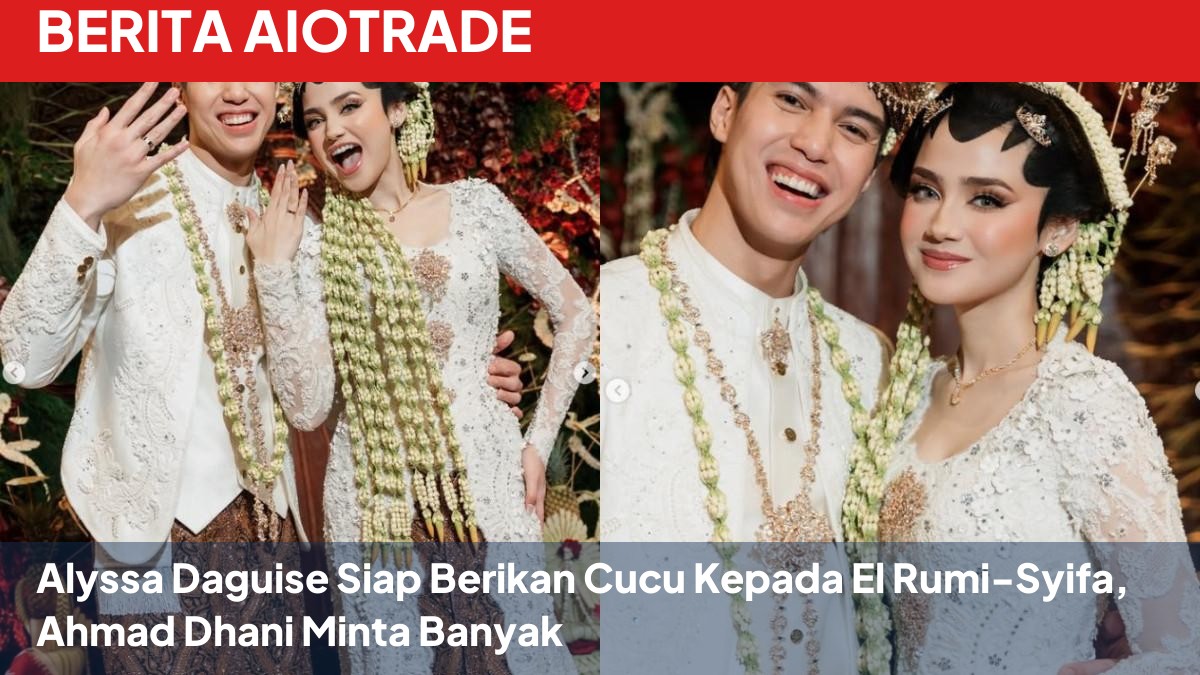 Alyssa Daguise Siap Berikan Cucu Kepada El Rumi-Syifa, Ahmad Dhani Minta Banyak