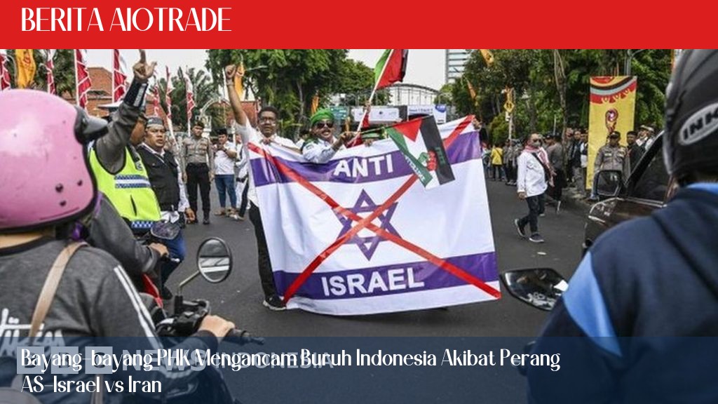 Bayang-bayang PHK Mengancam Buruh Indonesia Akibat Perang AS-Israel vs Iran
