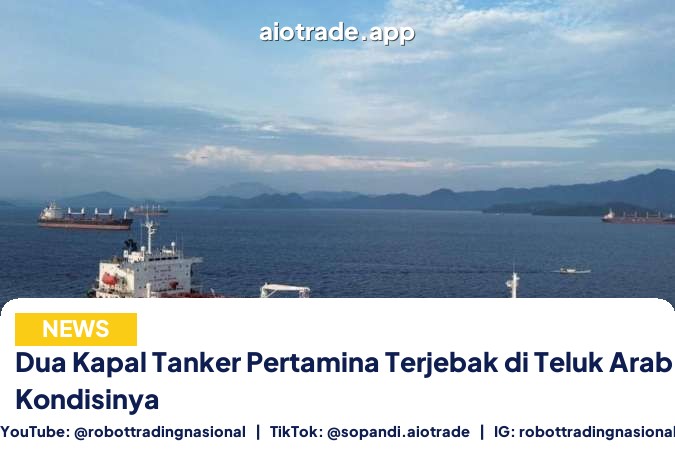 Dua Kapal Tanker Pertamina Terjebak di Teluk Arab, Ini Kondisinya