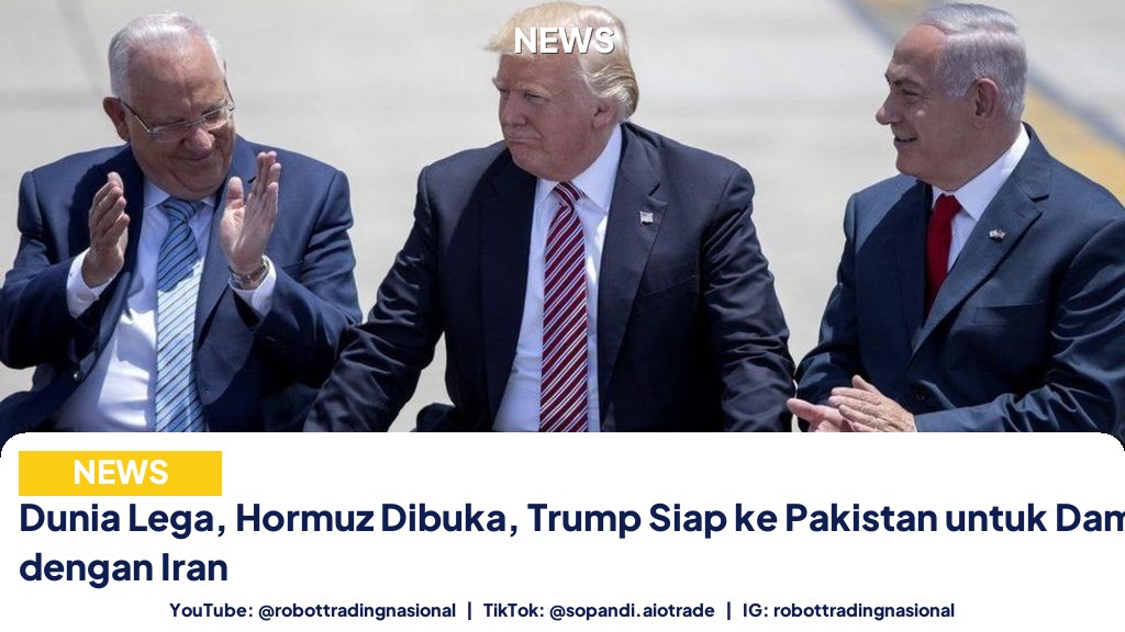 Dunia Lega, Hormuz Dibuka, Trump Siap ke Pakistan untuk Damai Abadi dengan Iran