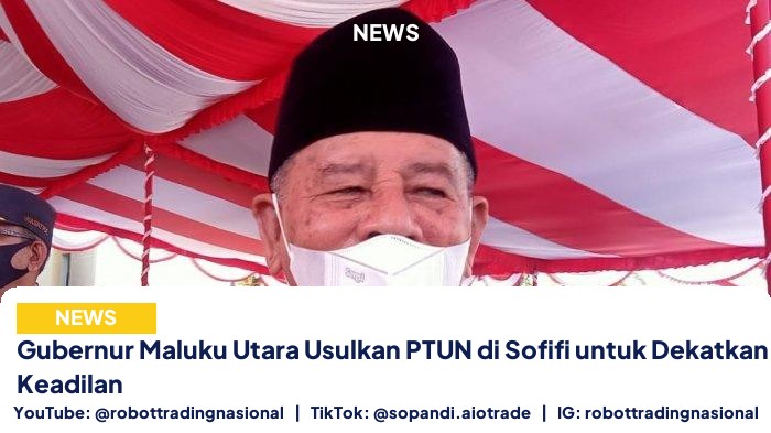 Gubernur Maluku Utara Usulkan PTUN di Sofifi untuk Dekatkan Akses Keadilan