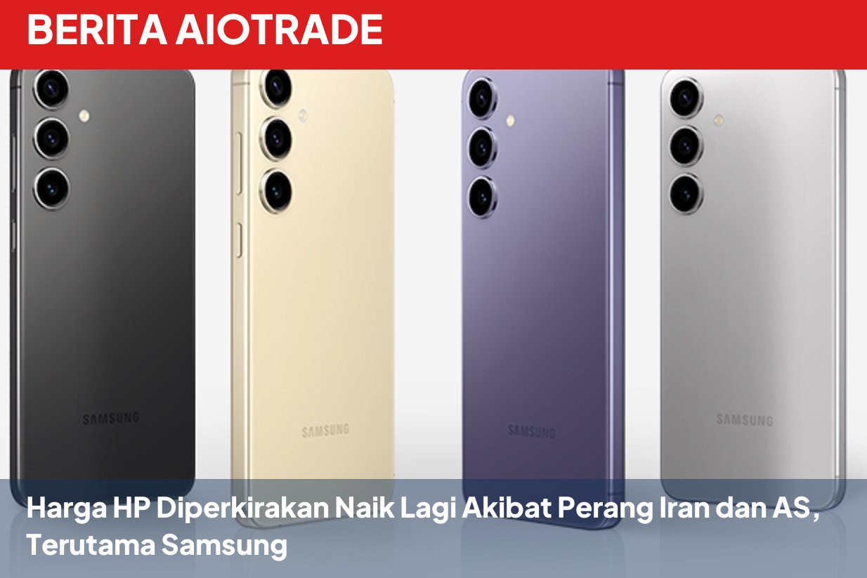Harga HP Diperkirakan Naik Lagi Akibat Perang Iran dan AS, Terutama Samsung