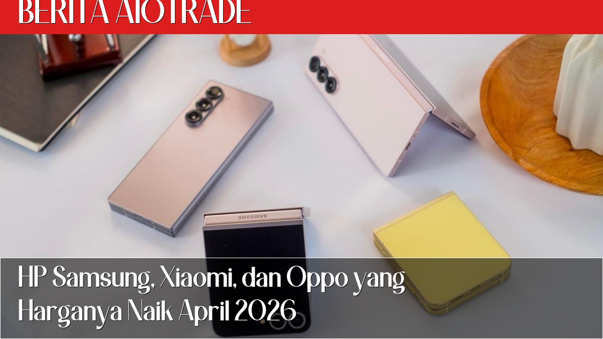 HP Samsung, Xiaomi, dan Oppo yang Harganya Naik April 2026