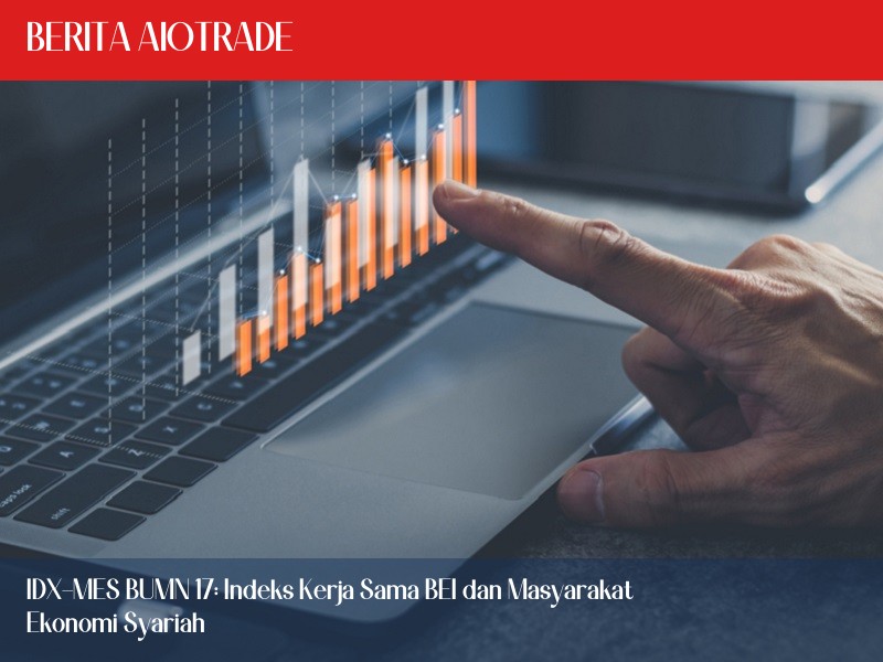 IDX-MES BUMN 17: Indeks Kerja Sama BEI dan Masyarakat Ekonomi Syariah