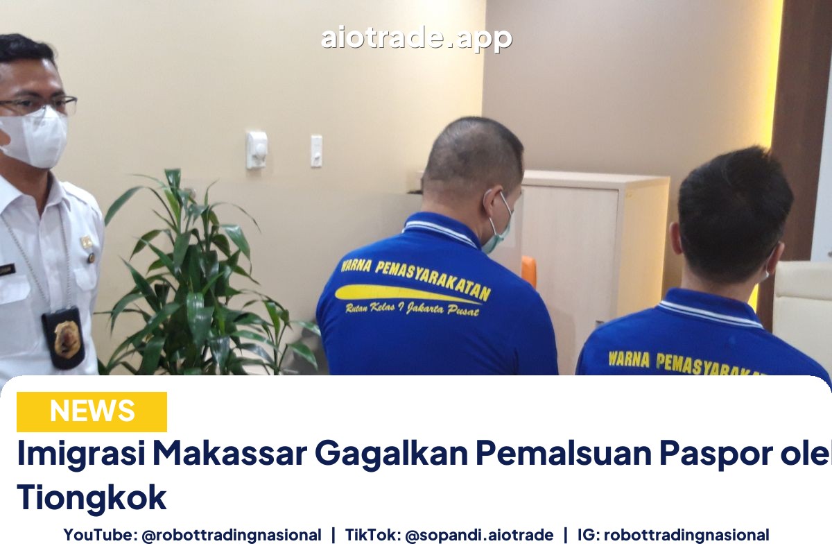 Imigrasi Makassar Gagalkan Pemalsuan Paspor oleh WNA Tiongkok