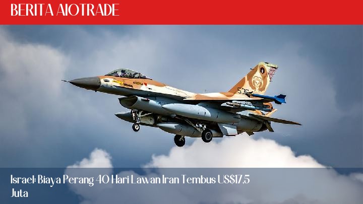 Israel: Biaya Perang 40 Hari Lawan Iran Tembus US$17,5 Juta