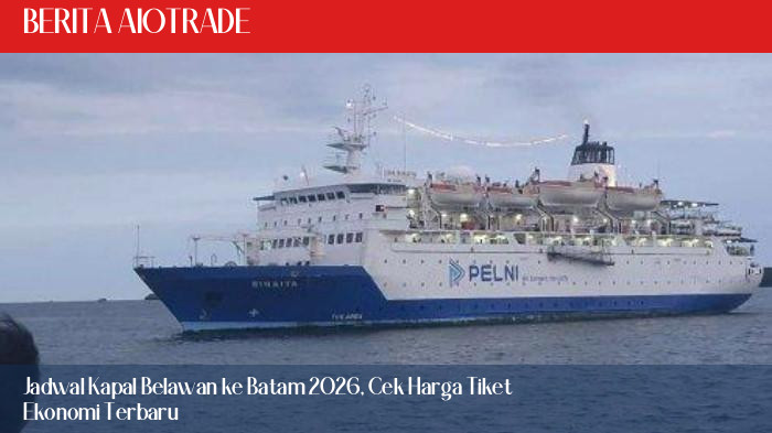 Jadwal Kapal Belawan ke Batam 2026, Cek Harga Tiket Ekonomi Terbaru