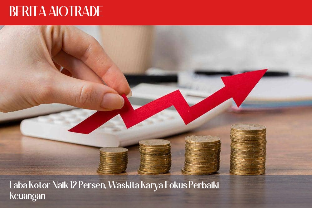 Laba Kotor Naik 12 Persen, Waskita Karya Fokus Perbaiki Keuangan