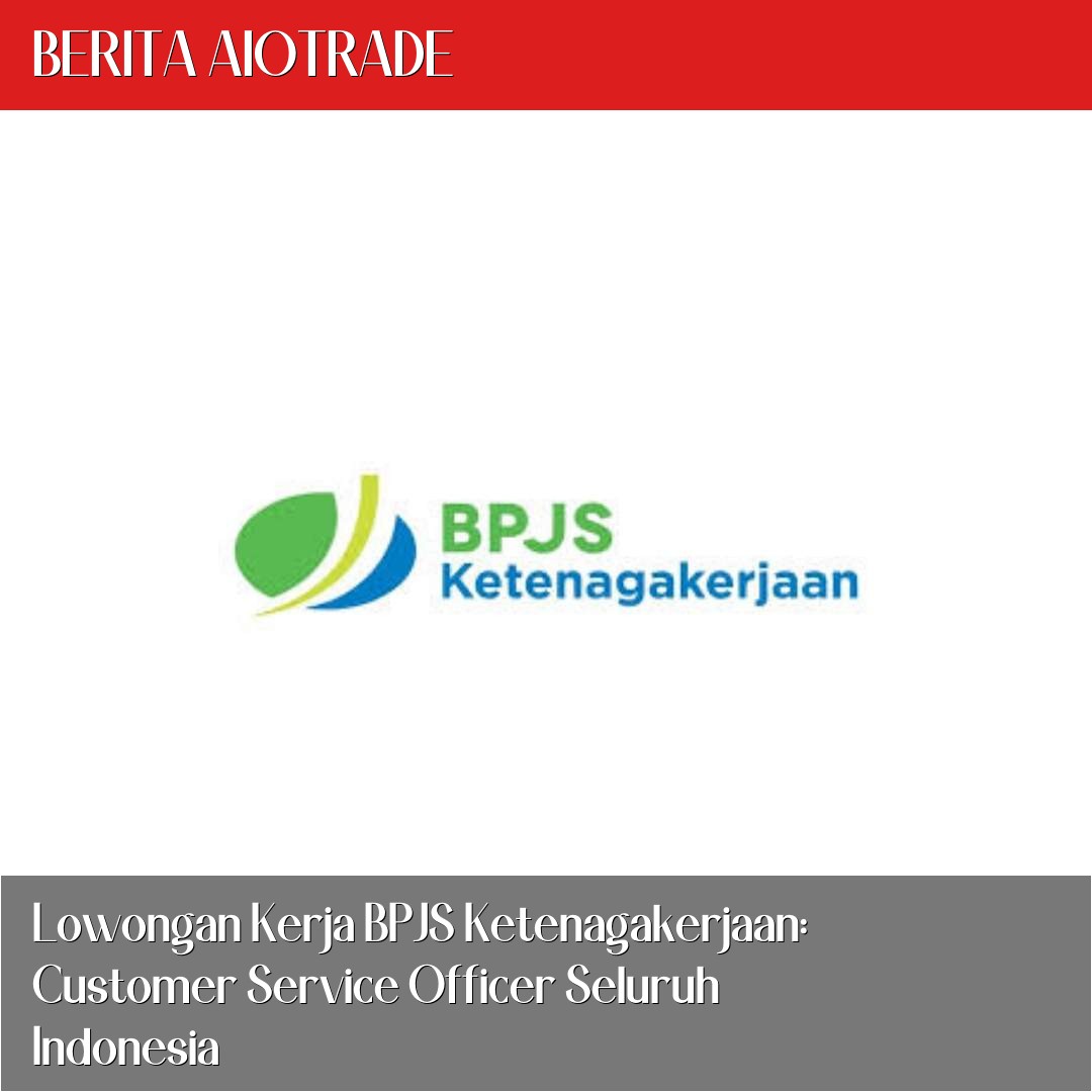Lowongan Kerja BPJS Ketenagakerjaan: Customer Service Officer Seluruh Indonesia