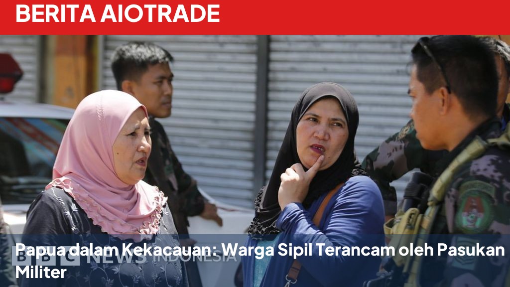 Papua dalam Kekacauan: Warga Sipil Terancam oleh Pasukan Militer