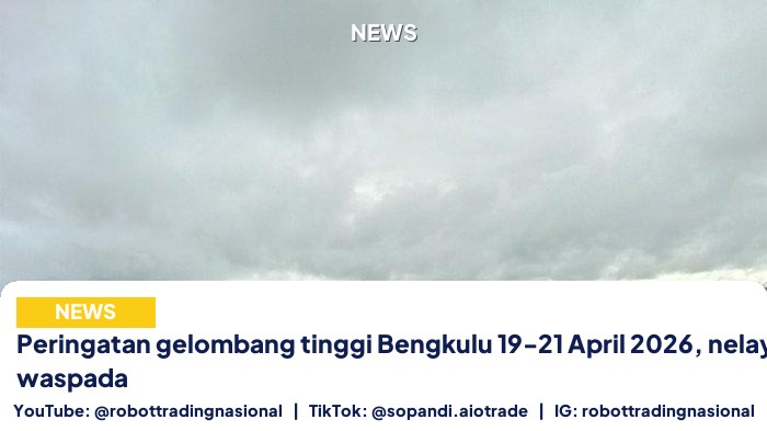Peringatan gelombang tinggi Bengkulu 19-21 April 2026, nelayan diimbau waspada