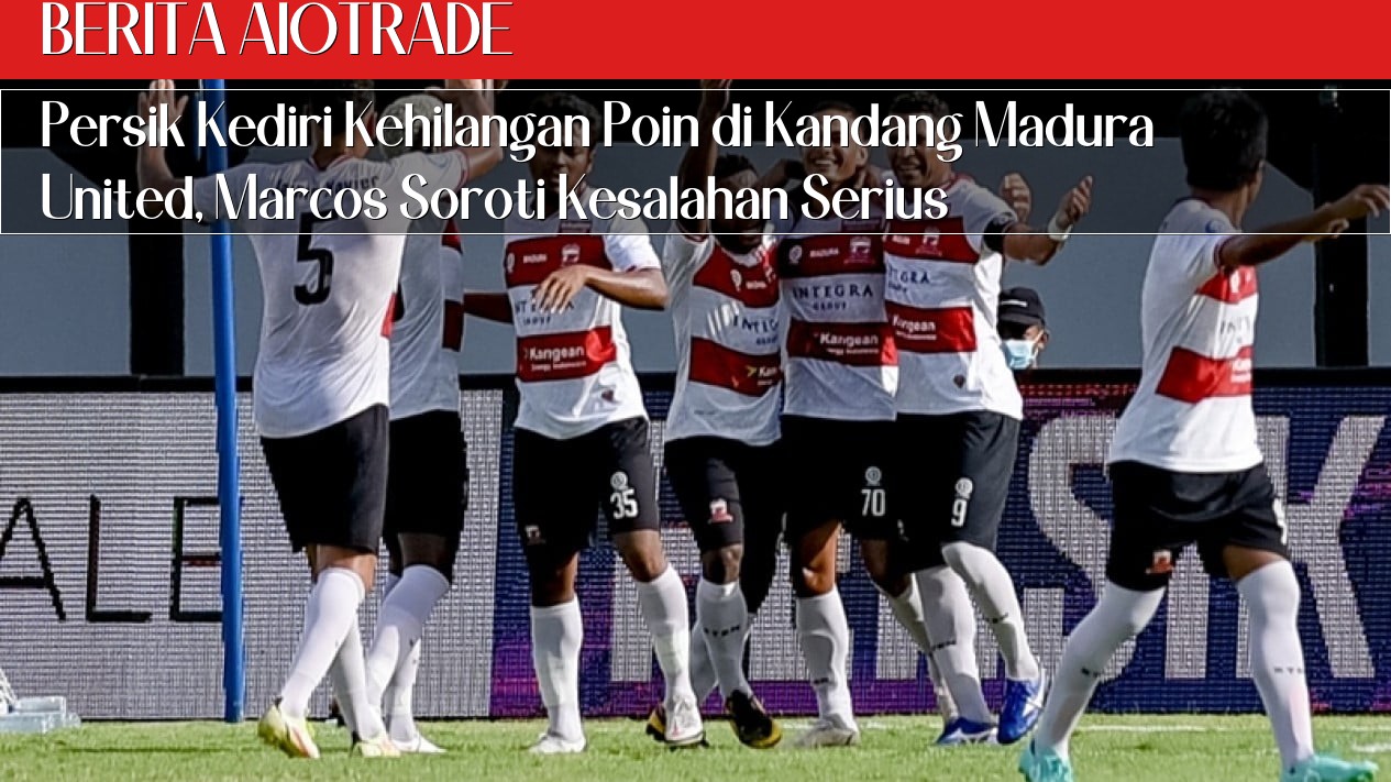 Persik Kediri Kehilangan Poin di Kandang Madura United, Marcos Soroti Kesalahan Serius