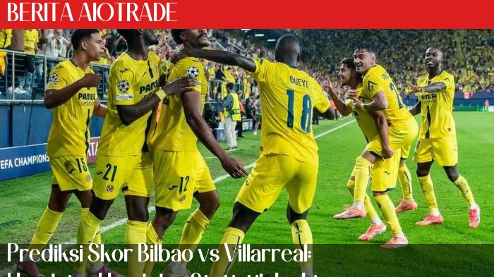 Prediksi Skor Bilbao vs Villarreal: Head-to-Head dan Statistik La Liga Spanyol