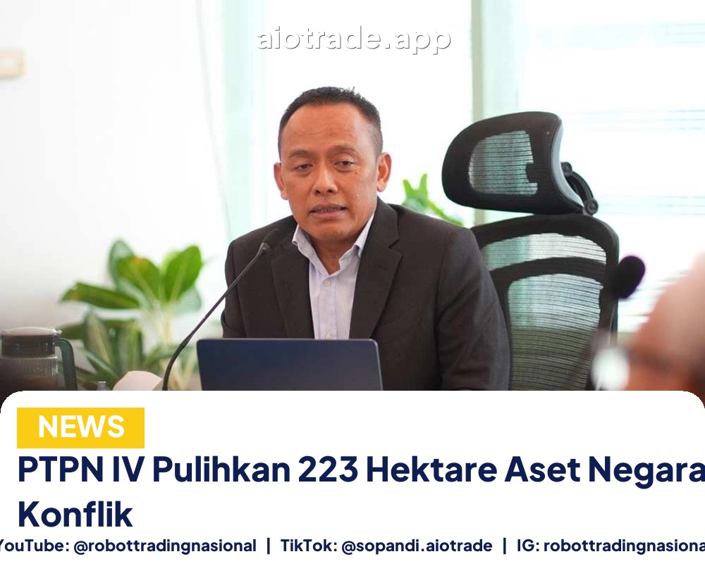 PTPN IV Pulihkan 223 Hektare Aset Negara Tanpa Konflik