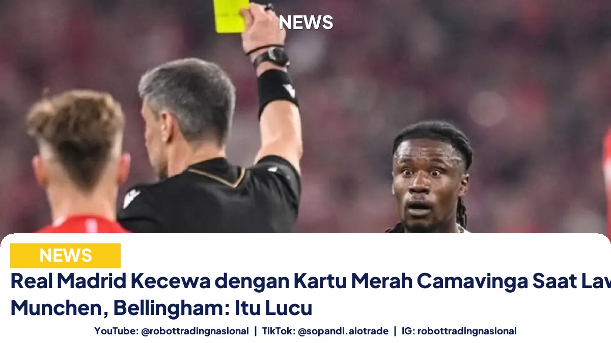 Real Madrid Kecewa dengan Kartu Merah Camavinga Saat Lawan Bayern Munchen, Bellingham: Itu Lucu