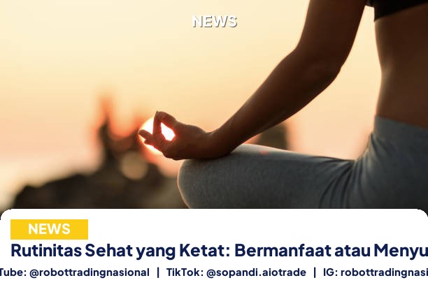 Rutinitas Sehat yang Ketat: - Rutinitas Sehat yang Ketat: Bermanfaat atau Menyul pt 1