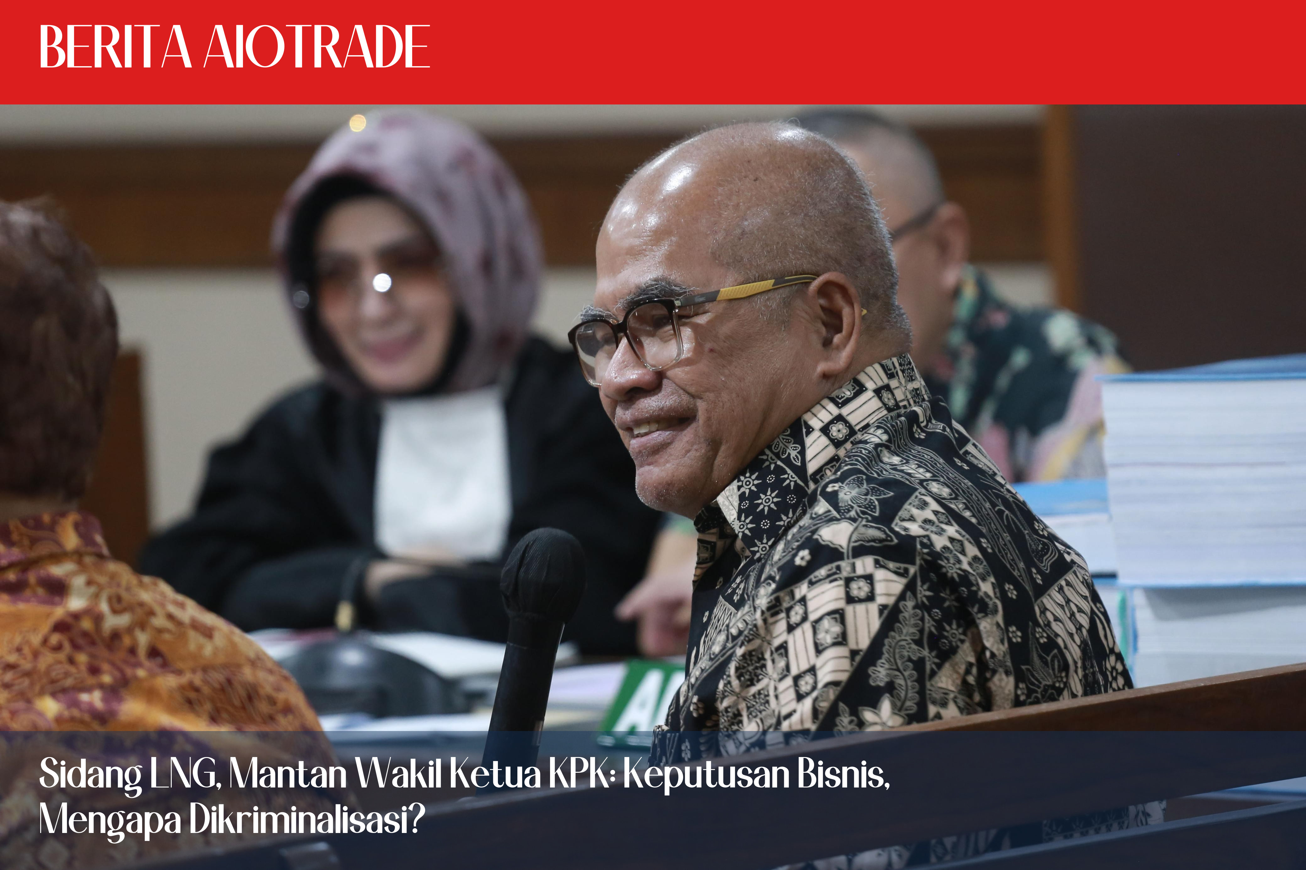 Sidang LNG, Mantan Wakil Ketua KPK: Keputusan Bisnis, Mengapa Dikriminalisasi?
