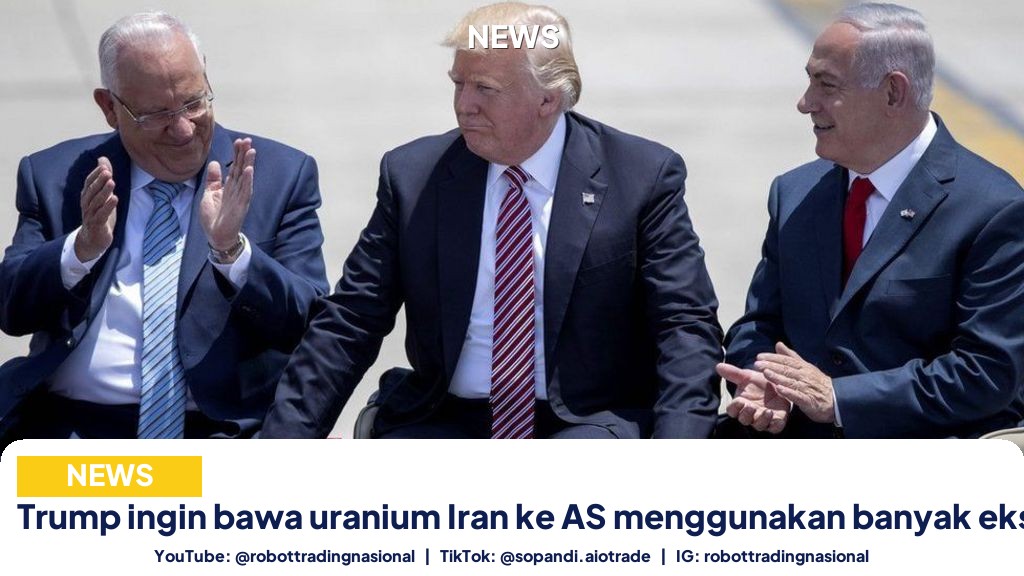 Trump ingin bawa uranium Iran ke AS menggunakan banyak ekskavator